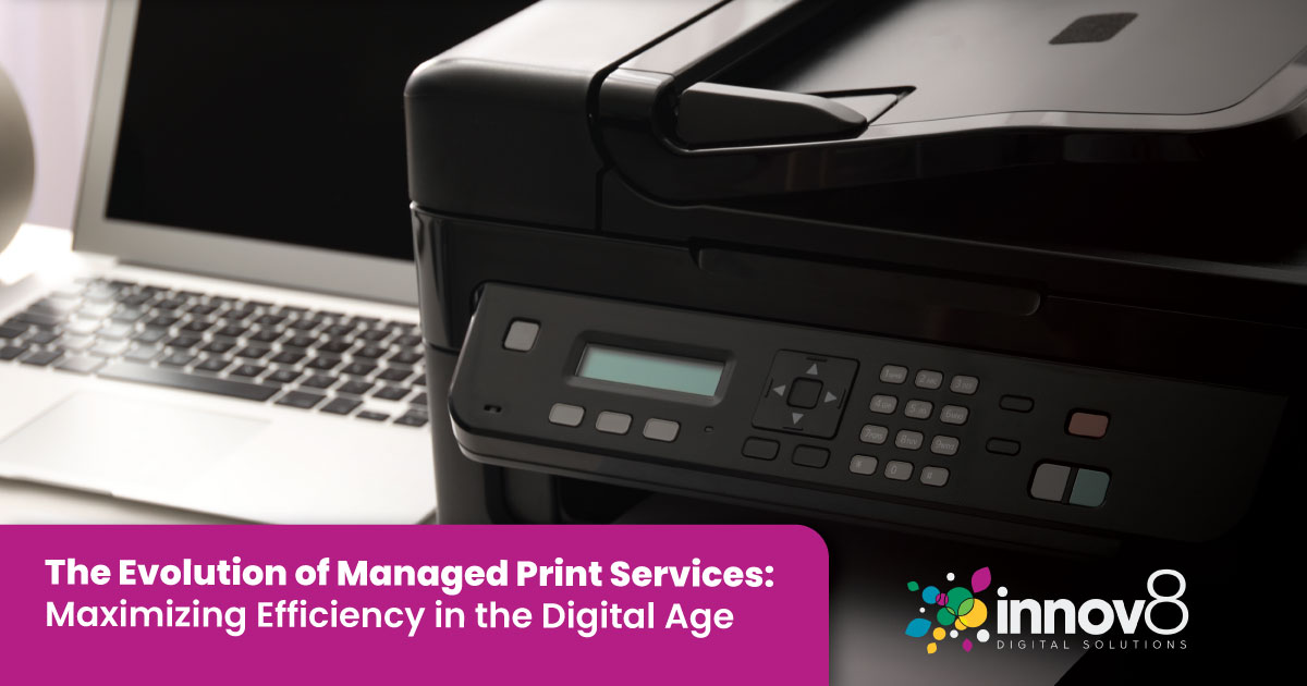 The Evolution of Managed Print Services: Maximizing Efficiency in the Digital Age
