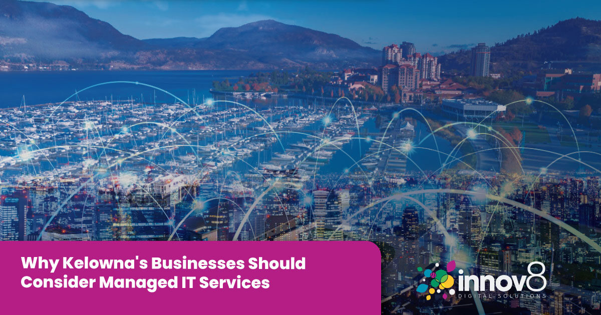 Why Kelowna's Businesses Should Consider Managed IT Services